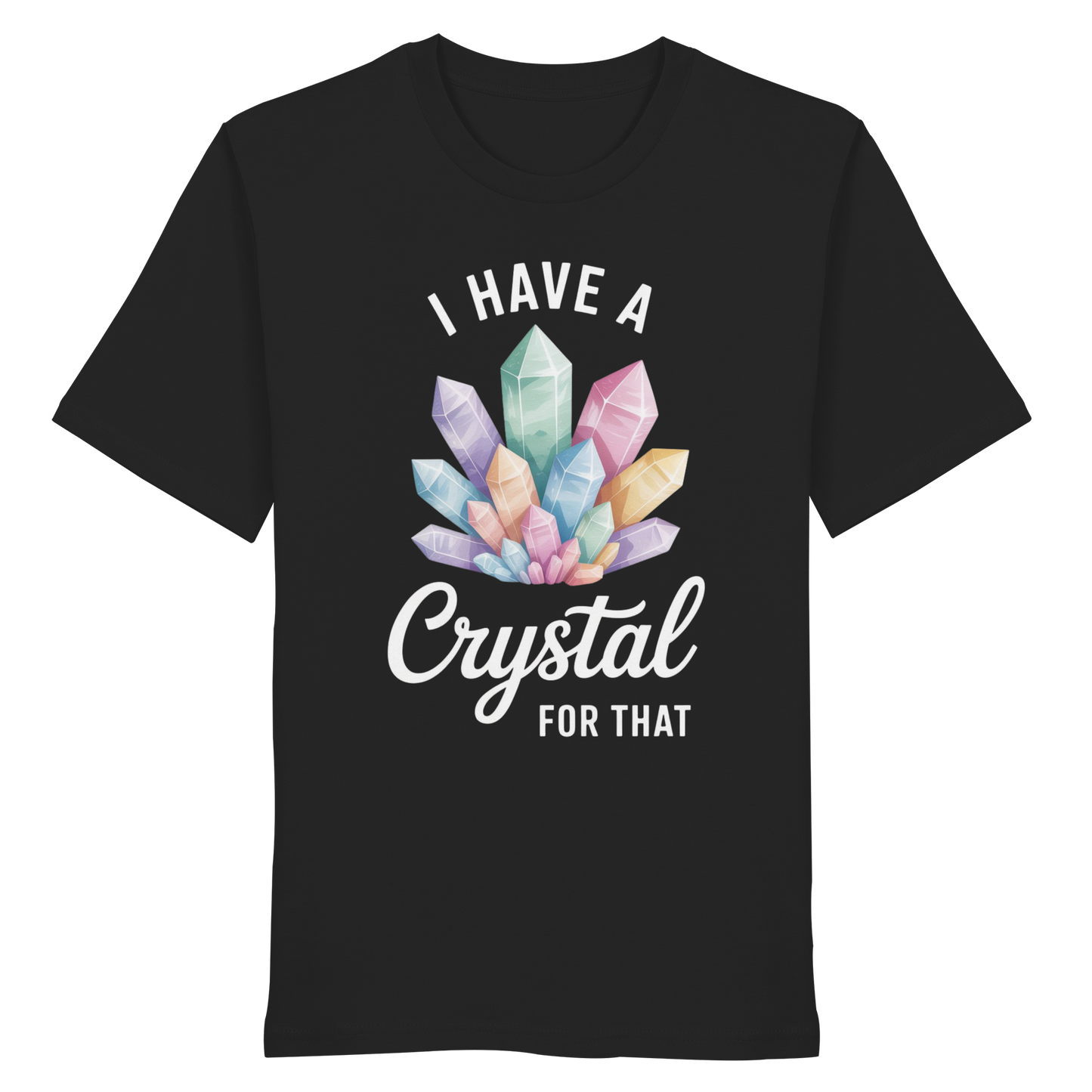 I Have a Crystal for that - Organic Shirt