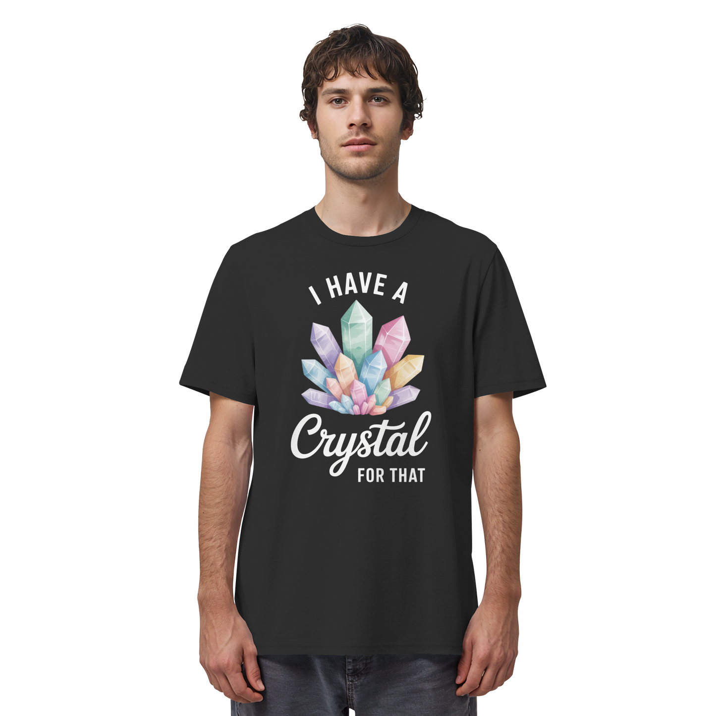I Have a Crystal for that - Organic Shirt
